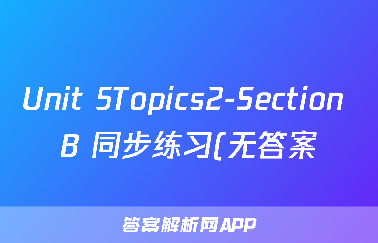 Unit 5Topics2-Section B 同步练习(无答案)2022-2023仁爱版英语九年级下册考试试卷
